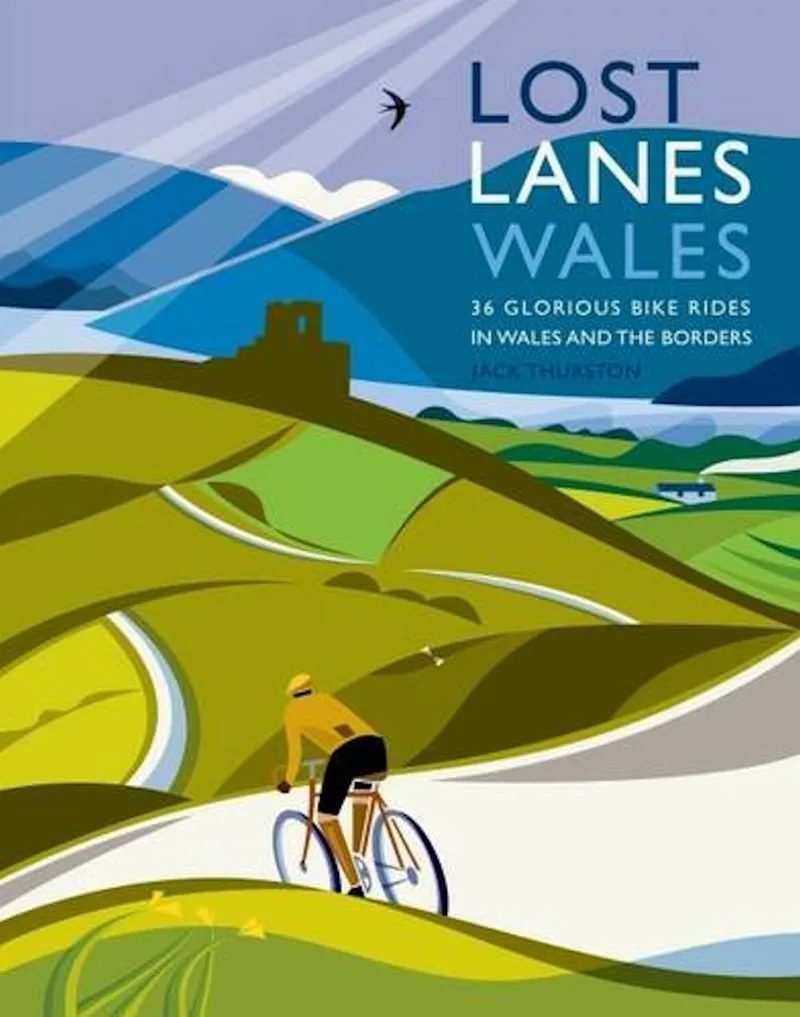Lost Lanes Wales - 36 Glorious Bike Rides in Wales and the Borders